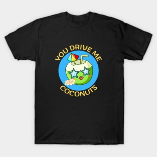 You Drive Me Coconuts | Coconut Pun T-Shirt